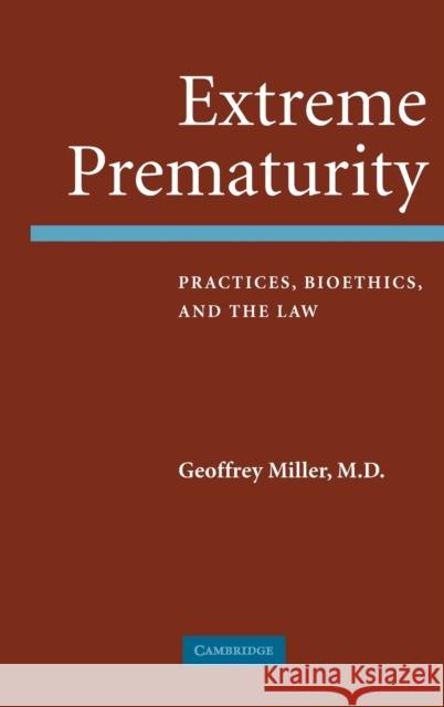 Extreme Prematurity: Practices, Bioethics and the Law Miller, Geoffrey 9780521862219 Cambridge University Press