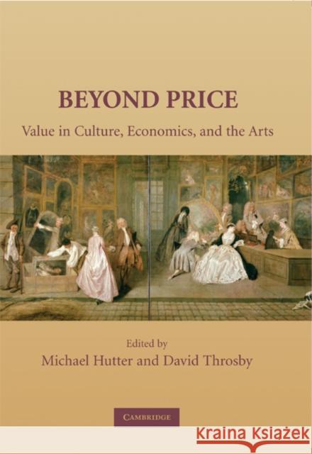 Beyond Price: Value in Culture, Economics, and the Arts Hutter, Michael 9780521862233 Cambridge University Press