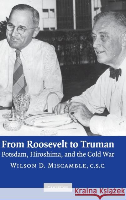 From Roosevelt to Truman: Potsdam, Hiroshima, and the Cold War Miscamble, Wilson D. 9780521862448
