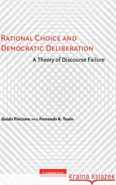 Rational Choice and Democratic Deliberation: A Theory of Discourse Failure Guido Pincione  (Instituto Torcuato Di Tella, Buenos Aires), Fernando R. Tesón (Florida State University) 9780521862691 Cambridge University Press