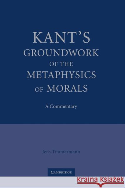 Kant's Groundwork of the Metaphysics of Morals: A Commentary Timmermann, Jens 9780521862820 Cambridge University Press