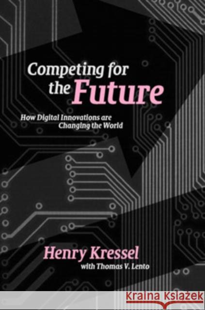 Competing for the Future: How Digital Innovations Are Changing the World Kressel, Henry 9780521862905 Cambridge University Press