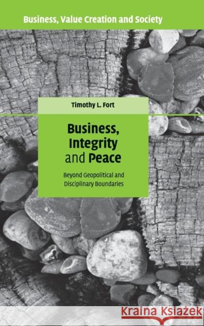 Business, Integrity, and Peace: Beyond Geopolitical and Disciplinary Boundaries Fort, Timothy L. 9780521862981 Cambridge University Press