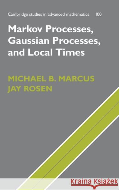 Markov Processes, Gaussian Processes, and Local Times Michael B. Marcus Jay Rosen 9780521863001 Cambridge University Press