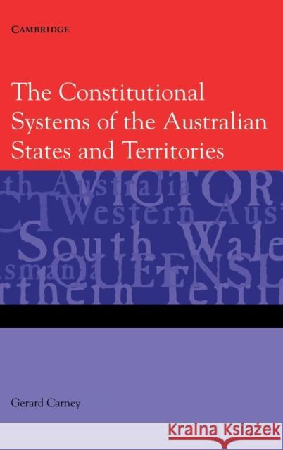 The Constitutional Systems of the Australian States and Territories Gerard Carney (Bond University, Queensland) 9780521863056