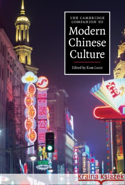 The Cambridge Companion to Modern Chinese Culture Kam Louie (Australian National University, Canberra) 9780521863223 Cambridge University Press