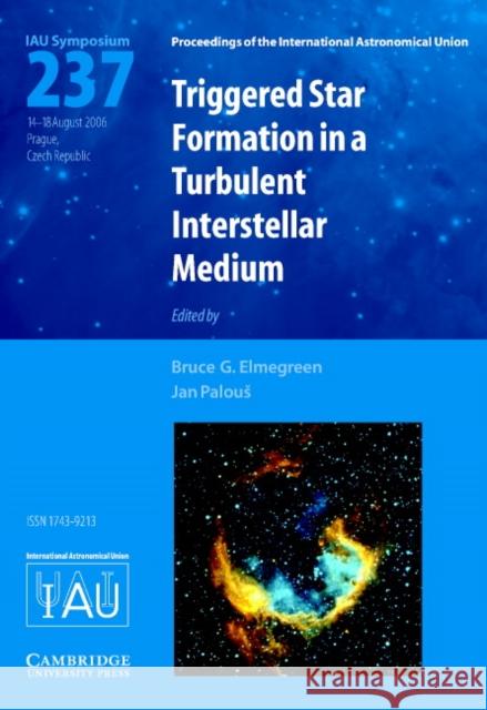 Triggered Star Formation in a Turbulent Interstellar Medium: Proceedings of the 237th Symposium of the International Astronomical Union Held in Prague Elmegreen, Bruce G. 9780521863469 Cambridge University Press