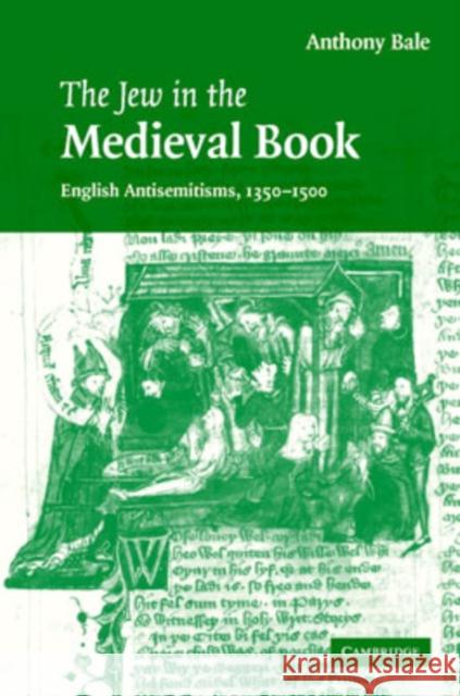 The Jew in the Medieval Book: English Antisemitisms 1350 1500 Bale, Anthony 9780521863544