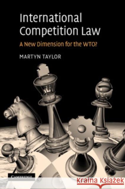 International Competition Law: A New Dimension for the WTO? Martyn D. Taylor (Mallesons Stephen Jaques) 9780521863896 Cambridge University Press