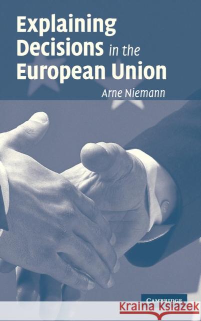 Explaining Decisions in the European Union Arne Niemann 9780521864053 Cambridge University Press