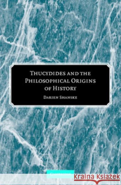 Thucydides and the Philosophical Origins of History Darien Shanske 9780521864114