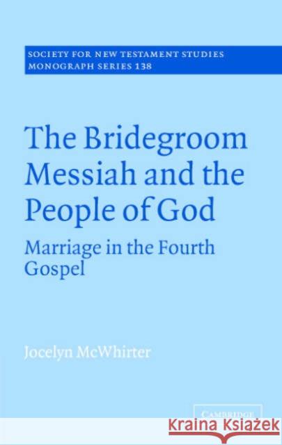 The Bridegroom Messiah and the People of God: Marriage in the Fourth Gospel Jocelyn McWhirter (Albion College, Michigan) 9780521864251