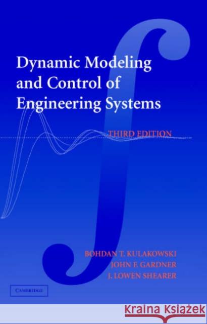 Dynamic Modeling and Control of Engineering Systems Bohdan T. Kulakowski John F. Gardner J. Lowen Shearer 9780521864350