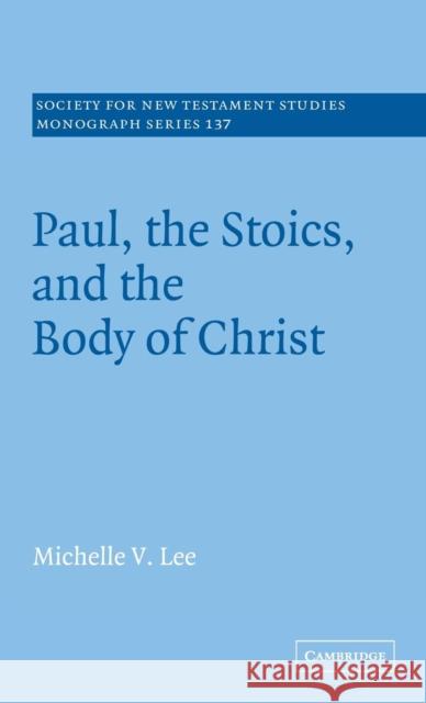 Paul, the Stoics, and the Body of Christ Michelle V. Lee (Biola University, California) 9780521864541 Cambridge University Press