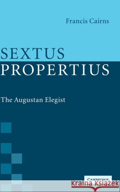 Sextus Propertius: The Augustan Elegist Cairns, Francis 9780521864572 Cambridge University Press