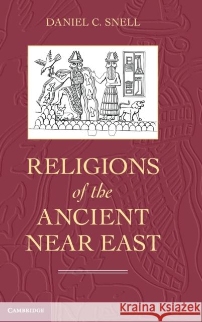 Religions of the Ancient Near East Daniel C Snell 9780521864756