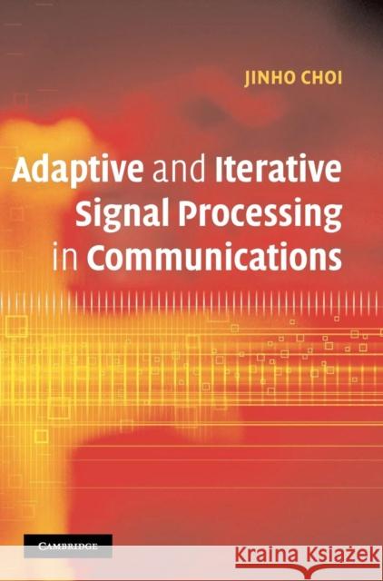 Adaptive and Iterative Signal Processing in Communications Jinho Choi (University of New South Wales, Sydney) 9780521864862