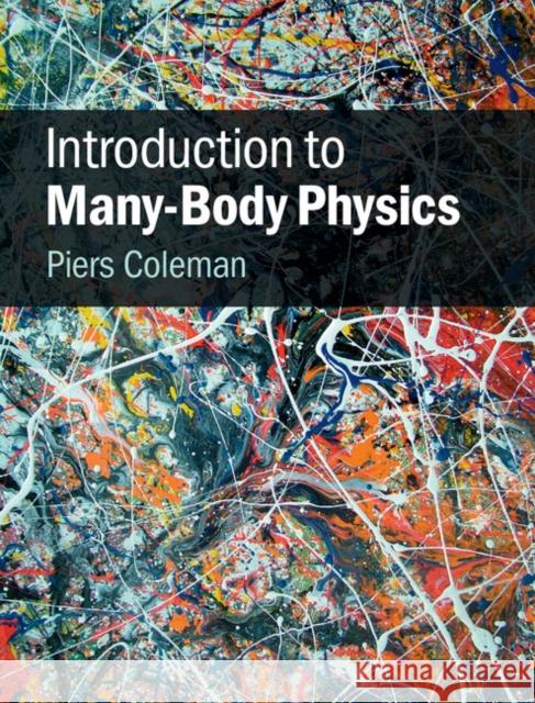 Introduction to Many-Body Physics Piers Coleman (Rutgers University, New Jersey) 9780521864886