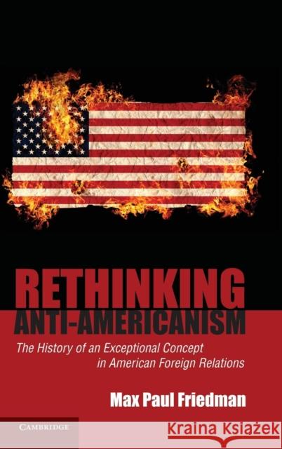 Rethinking Anti-Americanism Friedman, Max Paul 9780521864916 Cambridge University Press