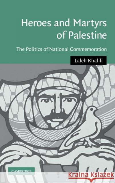 Heroes and Martyrs of Palestine: The Politics of National Commemoration Khalili, Laleh 9780521865128 Cambridge University Press