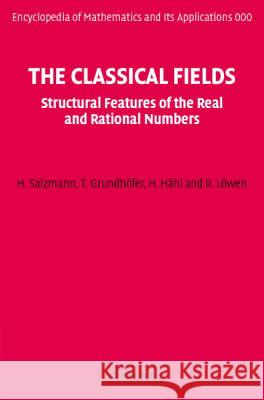 The Classical Fields: Structural Features of the Real and Rational Numbers Salzmann, H. 9780521865166 0