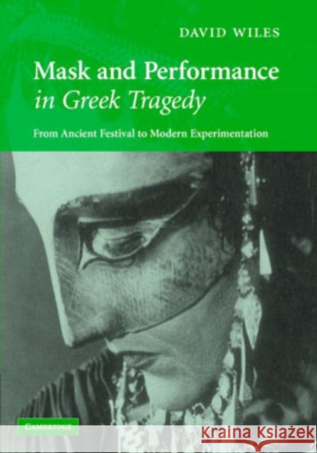 Mask and Performance in Greek Tragedy: From Ancient Festival to Modern Experimentation Wiles, David 9780521865227 Cambridge University Press