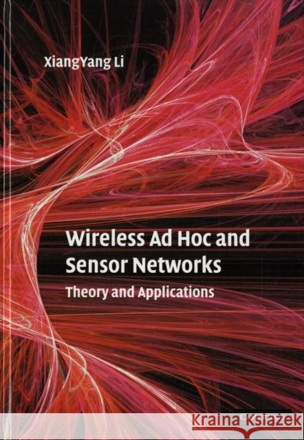 Wireless Ad Hoc and Sensor Networks: Theory and Applications Li, Xiang-Yang 9780521865234 0