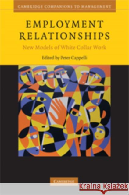 Employment Relationships: New Models of White-Collar Work Cappelli, Peter 9780521865371 Cambridge University Press