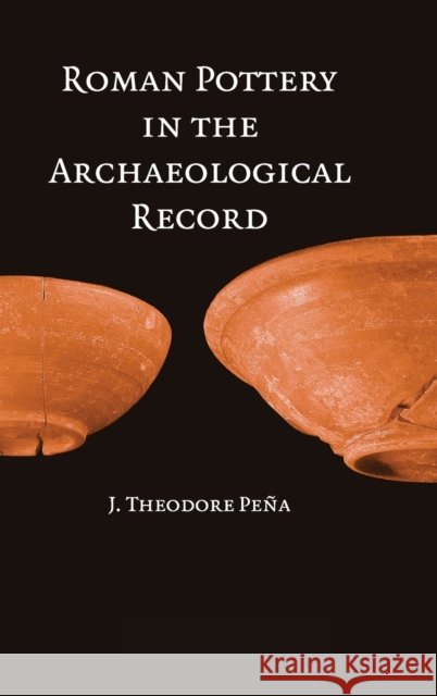 Roman Pottery in the Archaeological Record J. Theodore Pena 9780521865418