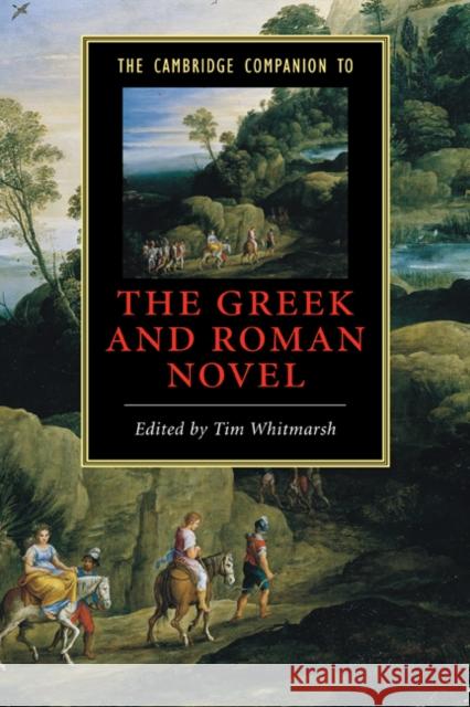 The Cambridge Companion to the Greek and Roman Novel Tim Whitmarsh (University of Oxford) 9780521865906 Cambridge University Press