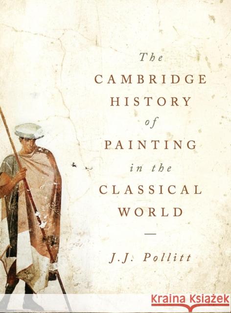 The Cambridge History of Painting in the Classical World J J Pollitt 9780521865913 0