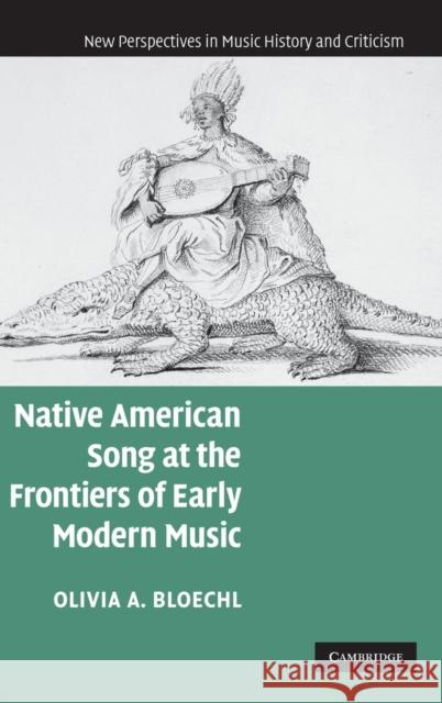 Native American Song at the Frontiers of Early Modern Music  9780521866057 Cambridge University Press