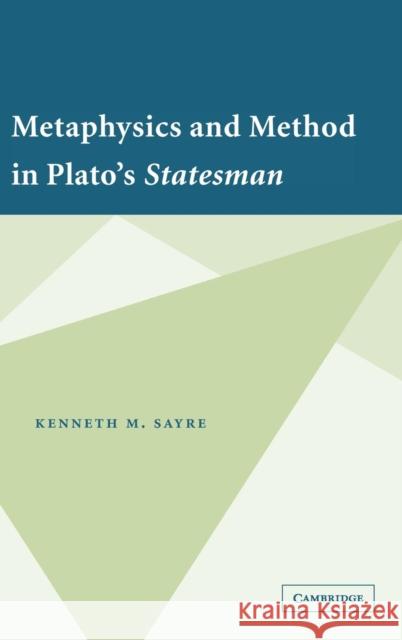 Metaphysics and Method in Plato's Statesman Kenneth Sayre Kenneth M. Sayre 9780521866088 Cambridge University Press