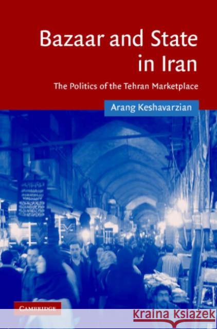 Bazaar and State in Iran: The Politics of the Tehran Marketplace Keshavarzian, Arang 9780521866187 Cambridge University Press