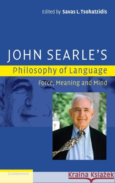 John Searle's Philosophy of Language: Force, Meaning and Mind Savas L. Tsohatzidis (Aristotle University, Thessaloniki) 9780521866279 Cambridge University Press