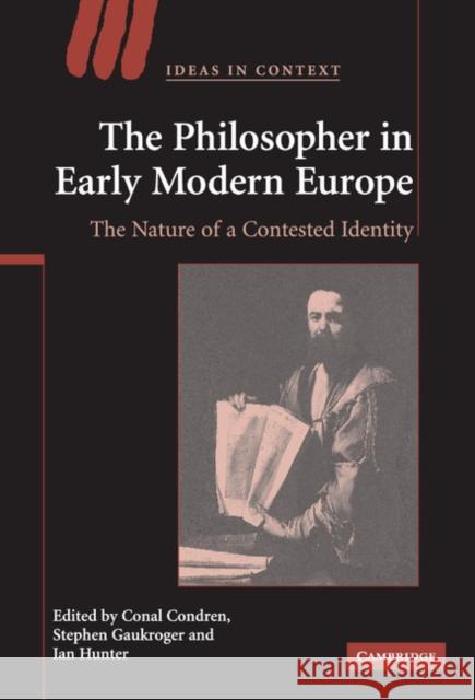 The Philosopher in Early Modern Europe: The Nature of a Contested Identity Condren, Conal 9780521866460 Cambridge University Press