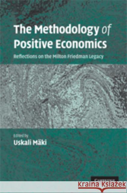 The Methodology of Positive Economics: Reflections on the Milton Friedman Legacy Mäki, Uskali 9780521867016 Cambridge University Press