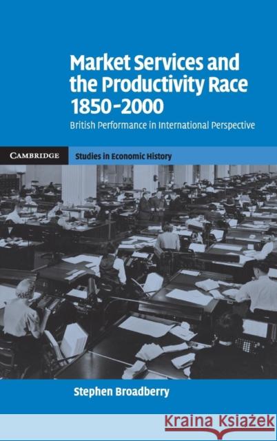 Market Services and the Productivity Race, 1850-2000 Broadberry, Stephen 9780521867184