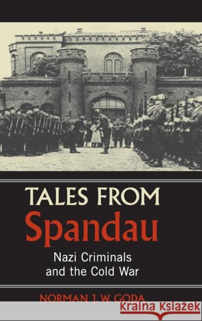 Tales from Spandau: Nazi Criminals and the Cold War Goda, Norman J. W. 9780521867207