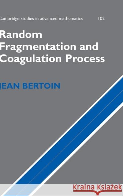 Random Fragmentation and Coagulation Processes Jean Bertoin B. Bollobas W. Fulton 9780521867283 Cambridge University Press