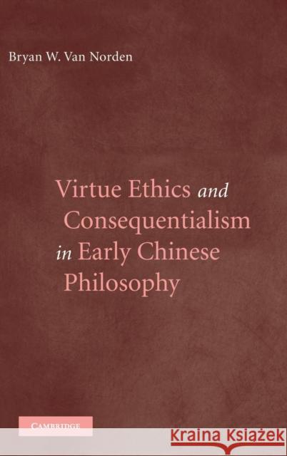 Virtue Ethics and Consequentialism in Early Chinese Philosophy Bryan Va 9780521867351 Cambridge University Press