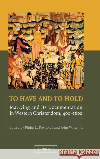 To Have and to Hold: Marrying and Its Documentation in Western Christendom, 400-1600 Reynolds, Philip L. 9780521867368 Cambridge University Press