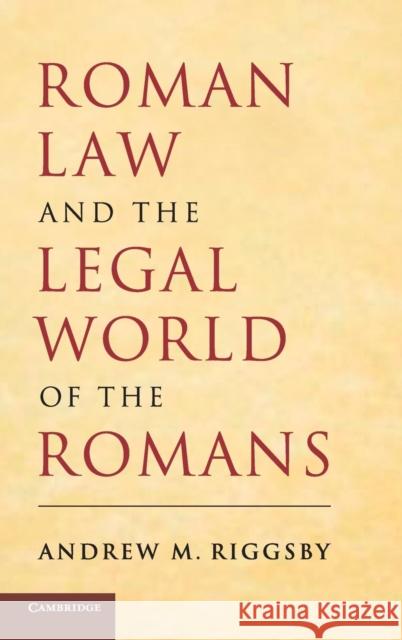 Roman Law and the Legal World of the Romans Andrew M. Riggsby 9780521867511 Cambridge University Press