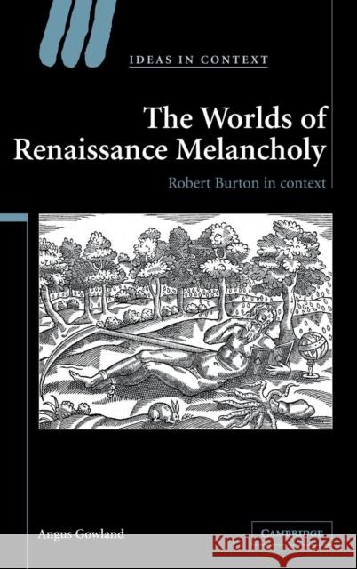 The Worlds of Renaissance Melancholy: Robert Burton in Context Gowland, Angus 9780521867689