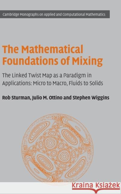 The Mathematical Foundations of Mixing: The Linked Twist Map as a Paradigm in Applications: Micro to Macro, Fluids to Solids Sturman, Rob 9780521868136 Cambridge University Press