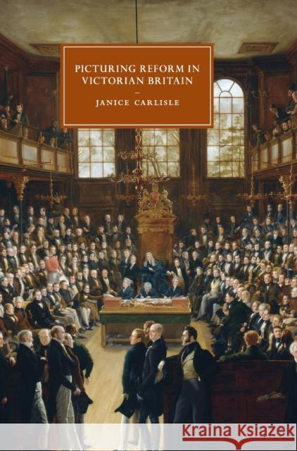 Picturing Reform in Victorian Britain Janice Carlisle 9780521868365