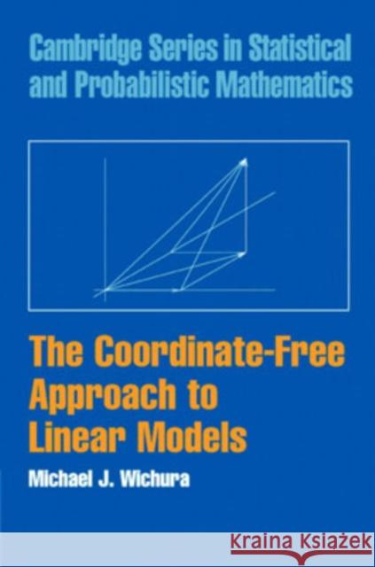 The Coordinate-Free Approach to Linear Models Michael J. Wichura 9780521868426 Cambridge University Press