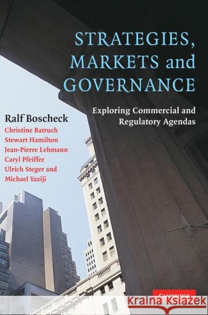 Strategies, Markets and Governance: Exploring Commercial and Regulatory Agendas Boscheck, Ralf 9780521868457 Cambridge University Press