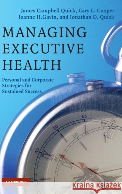 Managing Executive Health: Personal and Corporate Strategies for Sustained Success Quick, James Campbell 9780521868587