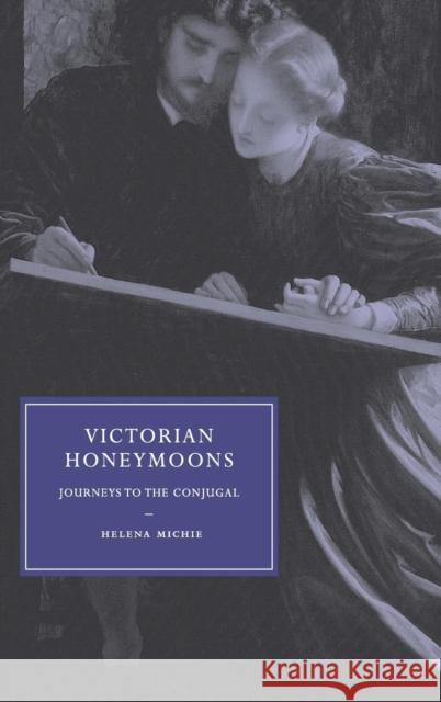 Victorian Honeymoons: Journeys to the Conjugal Michie, Helena 9780521868747 Cambridge University Press